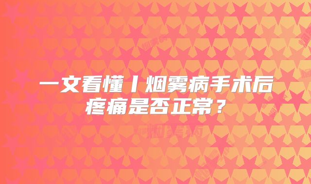 一文看懂丨烟雾病手术后疼痛是否正常？