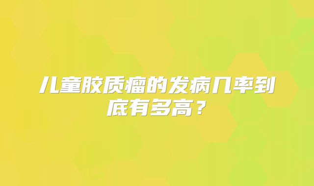 儿童胶质瘤的发病几率到底有多高？