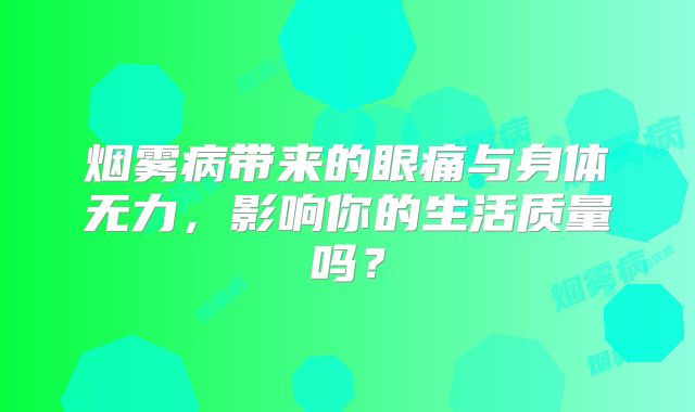 烟雾病带来的眼痛与身体无力，影响你的生活质量吗？