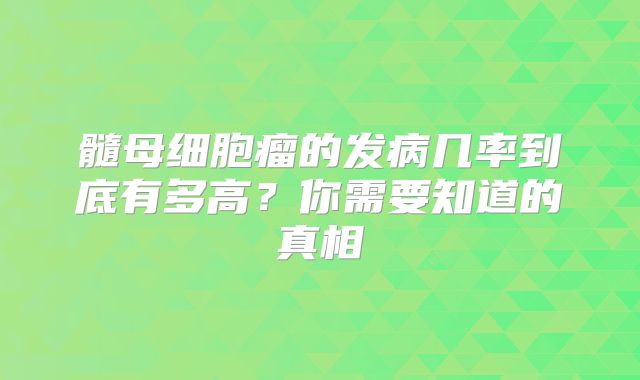 髓母细胞瘤的发病几率到底有多高？你需要知道的真相