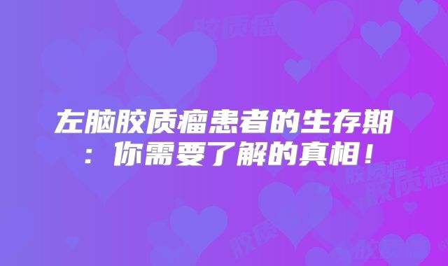 左脑胶质瘤患者的生存期：你需要了解的真相！