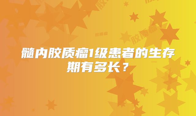 髓内胶质瘤1级患者的生存期有多长？