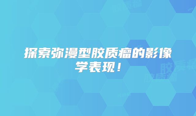 探索弥漫型胶质瘤的影像学表现！