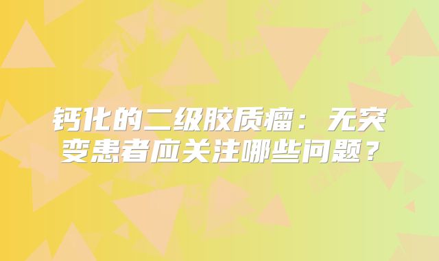 钙化的二级胶质瘤：无突变患者应关注哪些问题？