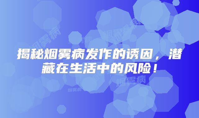 揭秘烟雾病发作的诱因，潜藏在生活中的风险！