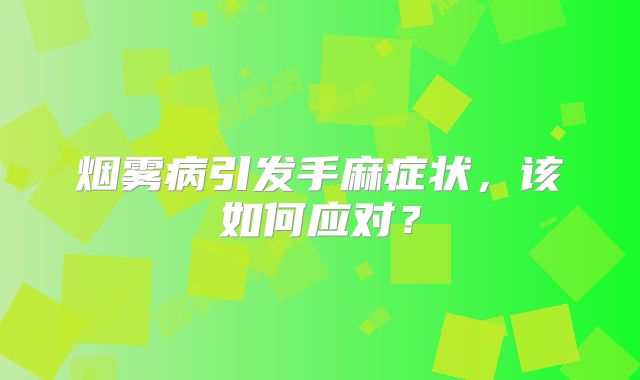 烟雾病引发手麻症状，该如何应对？