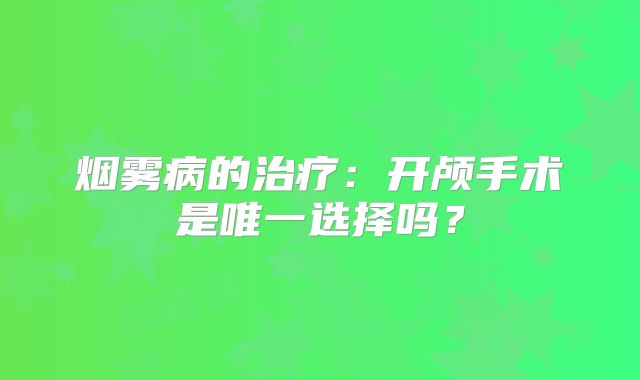 烟雾病的治疗：开颅手术是唯一选择吗？