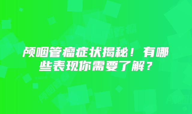 颅咽管瘤症状揭秘！有哪些表现你需要了解？