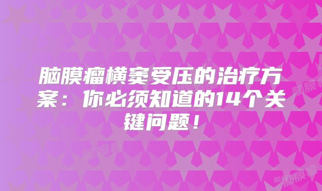 脑膜瘤横窦受压的治疗方案：你必须知道的14个关键问题！