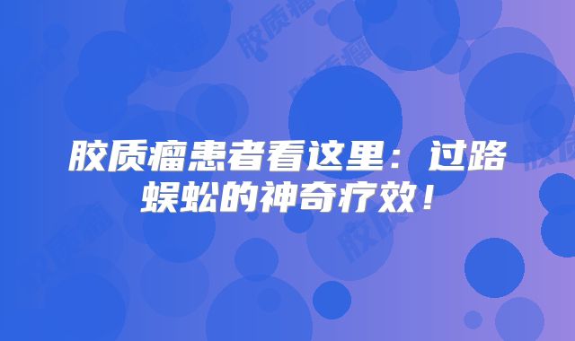 胶质瘤患者看这里：过路蜈蚣的神奇疗效！