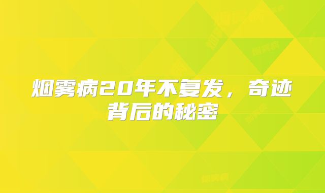 烟雾病20年不复发，奇迹背后的秘密