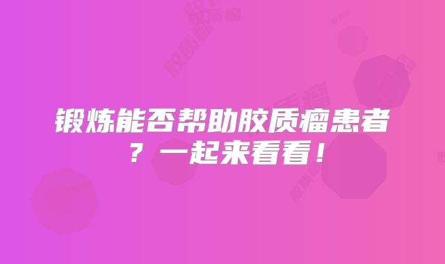 锻炼能否帮助胶质瘤患者？一起来看看！