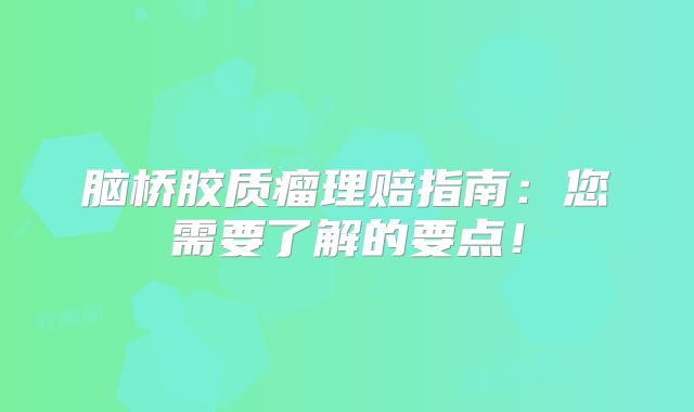 脑桥胶质瘤理赔指南：您需要了解的要点！