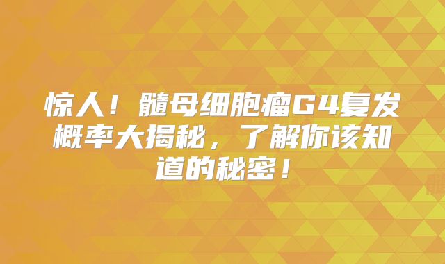 惊人！髓母细胞瘤G4复发概率大揭秘，了解你该知道的秘密！