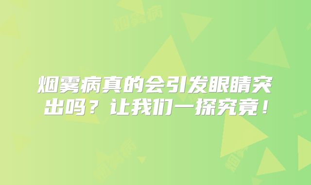 烟雾病真的会引发眼睛突出吗？让我们一探究竟！