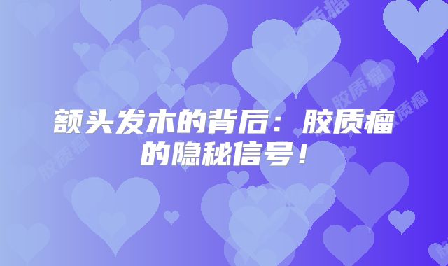 额头发木的背后：胶质瘤的隐秘信号！