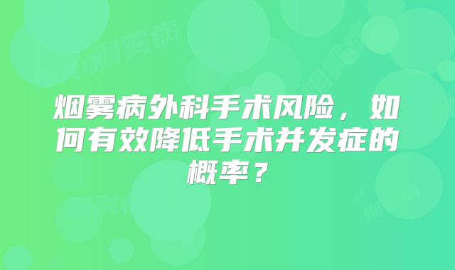 烟雾病外科手术风险，如何有效降低手术并发症的概率？