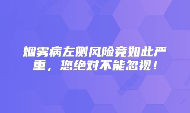 烟雾病左侧风险竟如此严重，您绝对不能忽视！