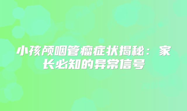 小孩颅咽管瘤症状揭秘：家长必知的异常信号