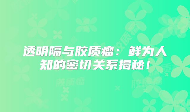 透明隔与胶质瘤：鲜为人知的密切关系揭秘！