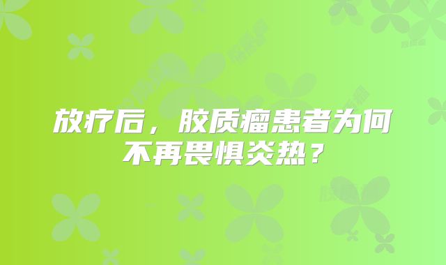 放疗后，胶质瘤患者为何不再畏惧炎热？