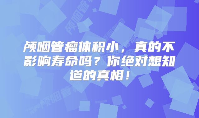 颅咽管瘤体积小，真的不影响寿命吗？你绝对想知道的真相！