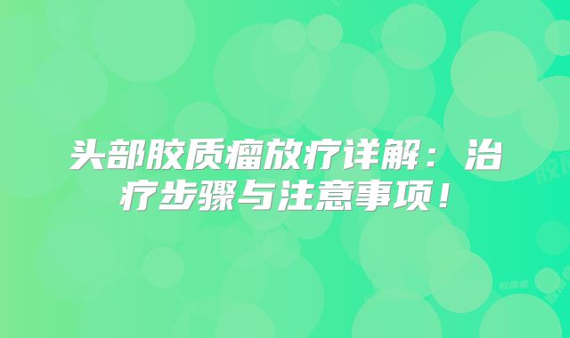 头部胶质瘤放疗详解：治疗步骤与注意事项！