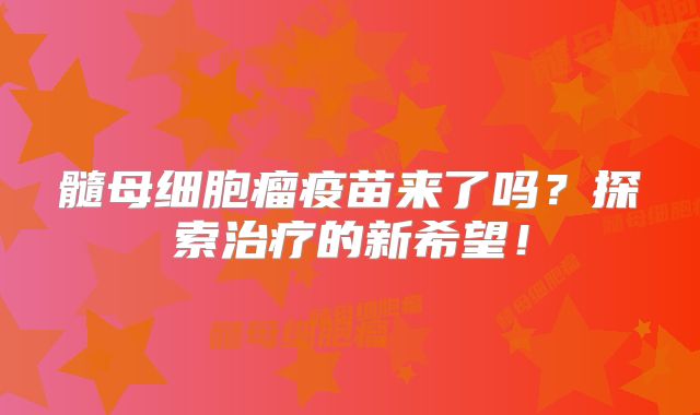 髓母细胞瘤疫苗来了吗？探索治疗的新希望！