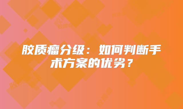 胶质瘤分级：如何判断手术方案的优劣？