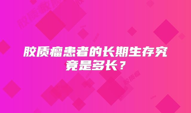 胶质瘤患者的长期生存究竟是多长？