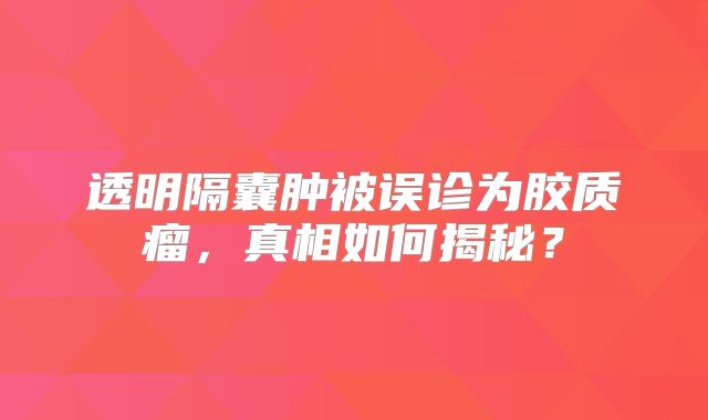 透明隔囊肿被误诊为胶质瘤，真相如何揭秘？