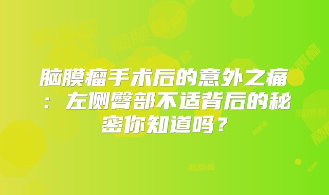脑膜瘤手术后的意外之痛：左侧臀部不适背后的秘密你知道吗？