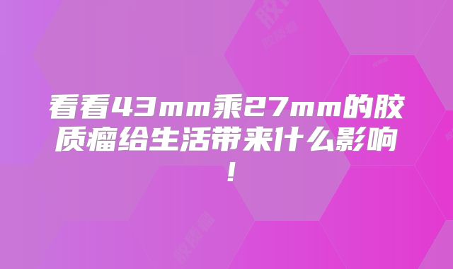 看看43mm乘27mm的胶质瘤给生活带来什么影响！