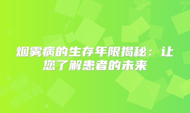 烟雾病的生存年限揭秘：让您了解患者的未来