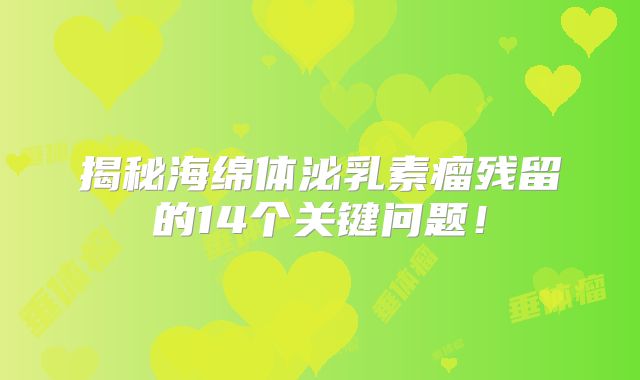 揭秘海绵体泌乳素瘤残留的14个关键问题！