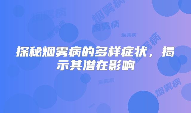 探秘烟雾病的多样症状，揭示其潜在影响