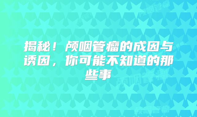 揭秘！颅咽管瘤的成因与诱因，你可能不知道的那些事