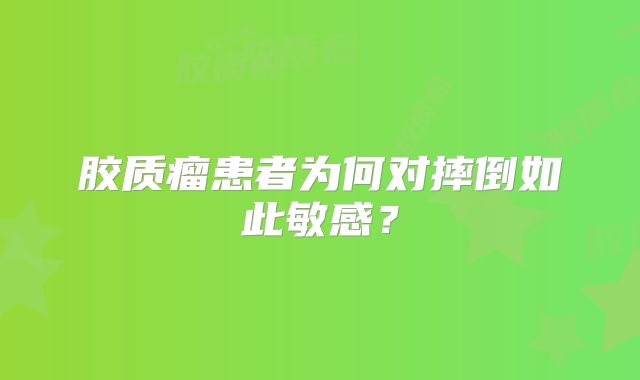 胶质瘤患者为何对摔倒如此敏感？