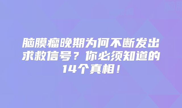 脑膜瘤晚期为何不断发出求救信号？你必须知道的14个真相！