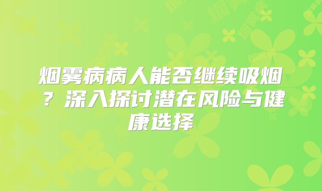 烟雾病病人能否继续吸烟？深入探讨潜在风险与健康选择