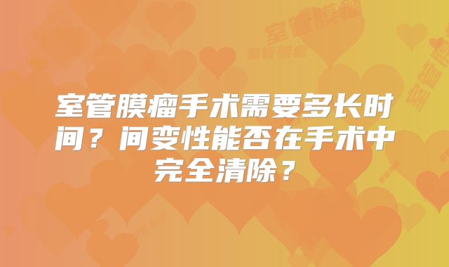室管膜瘤手术需要多长时间？间变性能否在手术中完全清除？