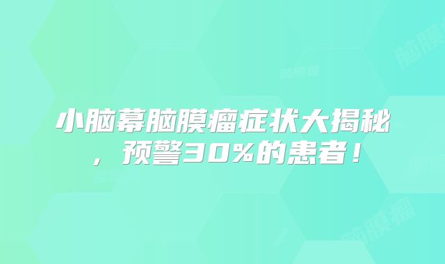 小脑幕脑膜瘤症状大揭秘，预警30%的患者！