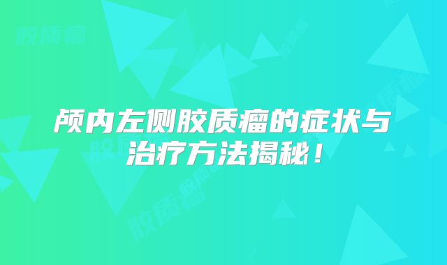 颅内左侧胶质瘤的症状与治疗方法揭秘！