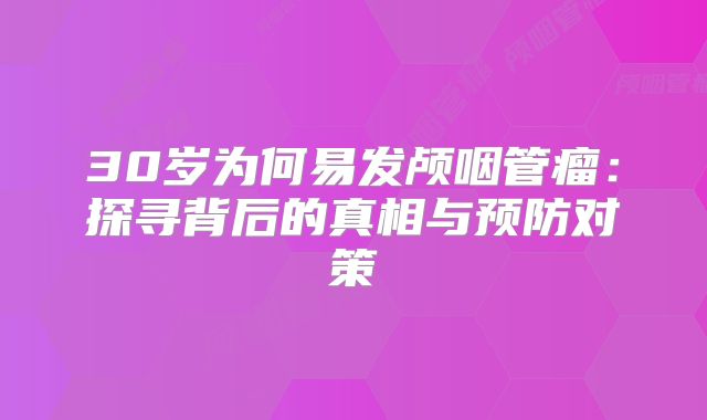 30岁为何易发颅咽管瘤：探寻背后的真相与预防对策