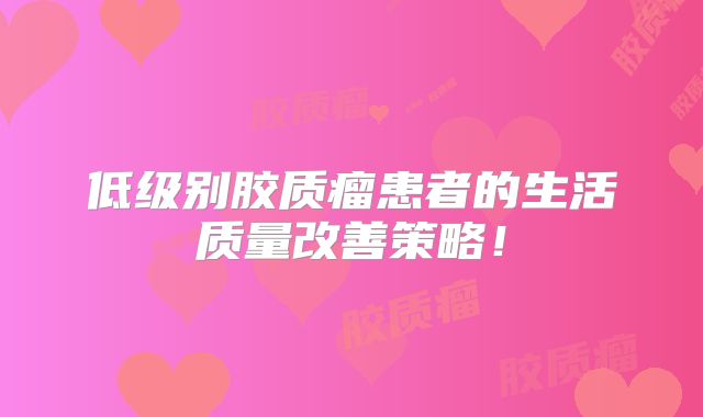 低级别胶质瘤患者的生活质量改善策略！