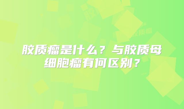胶质瘤是什么？与胶质母细胞瘤有何区别？