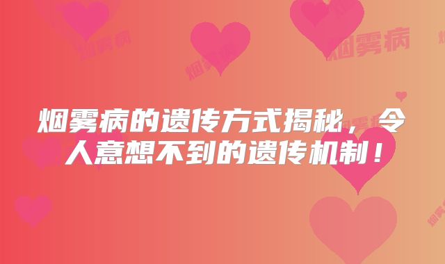 烟雾病的遗传方式揭秘，令人意想不到的遗传机制！