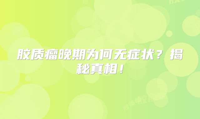 胶质瘤晚期为何无症状？揭秘真相！