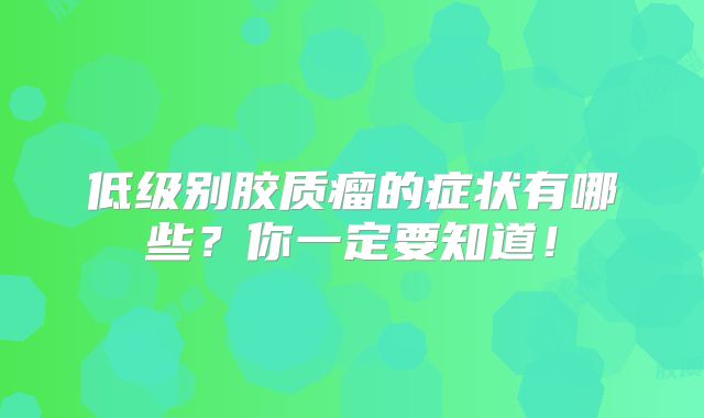 低级别胶质瘤的症状有哪些？你一定要知道！