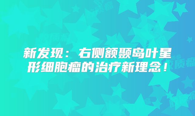 新发现：右侧额颞岛叶星形细胞瘤的治疗新理念！